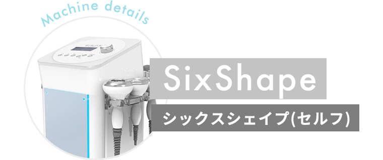 SixShape シックスシェイプ Machine details